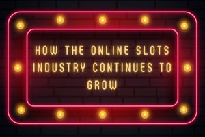 How the Online Slots Industry Continues to Grow in the UK